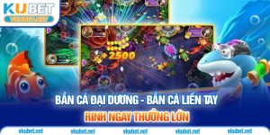 Bắn Cá Đại Dương - Bắn Cá Liền Tay, Rinh Ngay Thưởng Lớn