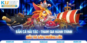 Bắn Cá Hải Tặc - Tham Gia Hành Trình Giải Trí Săn Thưởng Lớn