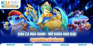 Bắn Cá Rùa Xanh - Mở Khóa Kho Báu Đại Dương Kỳ Bí 2025