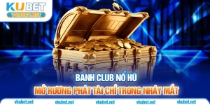 Banh Club Nổ Hũ - Mở Rương Phát Tài Chỉ Trong Nháy Mắt