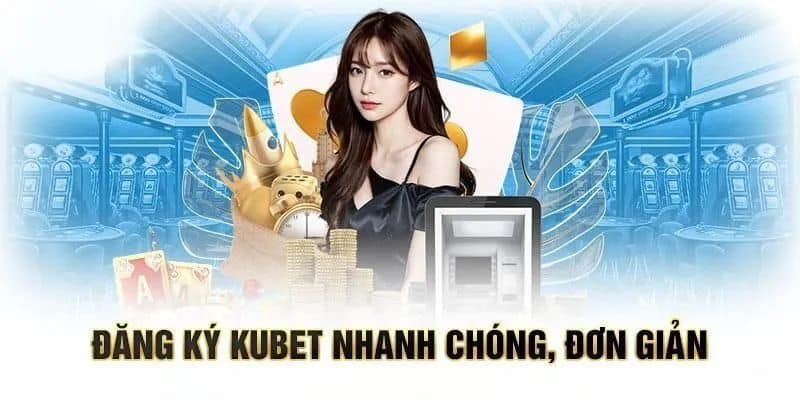 Các bước đăng ký tài khoản tại Kubet