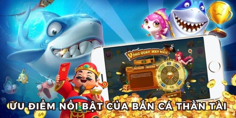 Các ưu điểm siêu tốt và ưu việt tại bắn cá thần tài