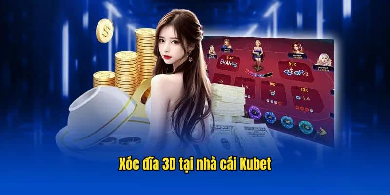 Thông tin cơ bản về game xóc đĩa 3D tại hệ thống Kubet