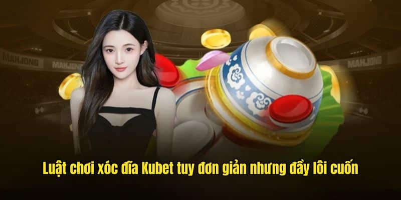 Luật chơi xóc đĩa Kubet tuy đơn giản nhưng đầy lôi cuốn