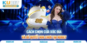 Cách Chọn Cửa Xóc Đĩa Và Bí Quyết Khi Chơi Tại Kubet