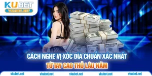Cách Nghe Vị Xóc Đĩa Chuẩn Xác Nhất Từ Tay Cao Thủ Lâu Năm
