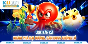 JDB Bắn Cá - Khám Phá Đại Dương, Săn Boss Khổng Lồ