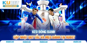 Kèo Đồng Banh - Cập Nhật Quy Tắc Và Mẹo Đánh Tại KUBET