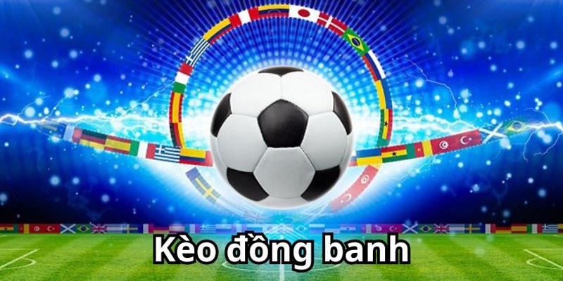 Kèo đồng banh - ý nghĩa chi tiết dành cho hội viên mới