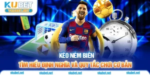 Kèo Ném Biên - Tìm Hiểu Định Nghĩa Và Quy Tắc Chơi Cơ Bản