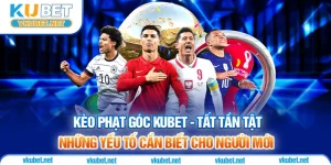 Kèo Phạt Góc KUBET - Tất Tần Tật Những Yếu Tố Cần Biết Cho Người Mới
