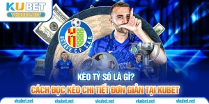 Kèo Tỷ Số Là Gì? Cách Đọc Kèo Chi Tiết Đơn Giản Tại Kubet