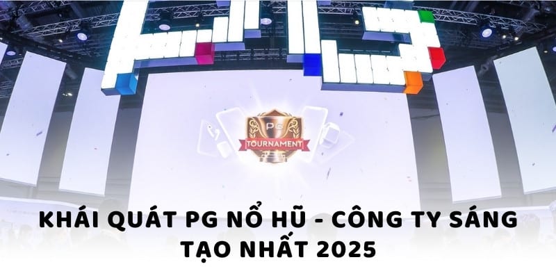 Khái quát PG Nổ hũ - Sảnh game sáng tạo nhất 2025