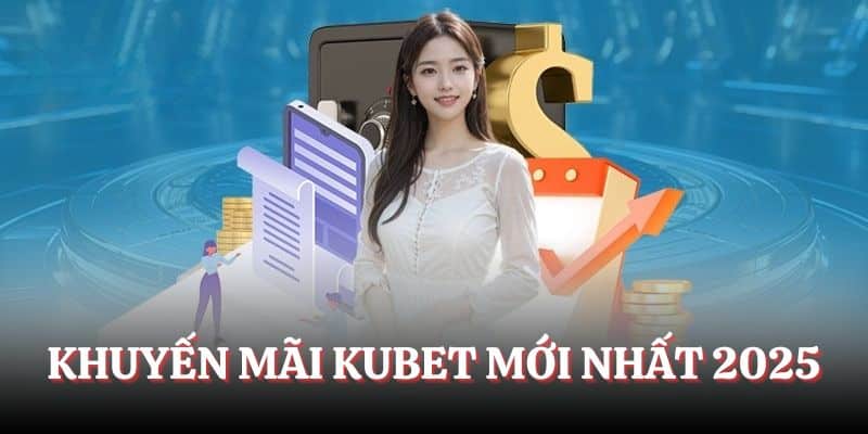 Khuyến mãi tại Kubet cập nhật mới nhất 2025