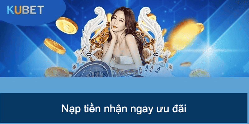 Nhận ngay ưu đãi khủng khi nạp tiền