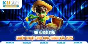 Nổ Hũ Đổi Tiền - Chiến Thuật Chơi Cực Chính Xác 2025