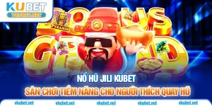 Nổ Hũ Jili KUBET - Sân Chơi Tiềm Năng Cho Người Thích Quay Hũ