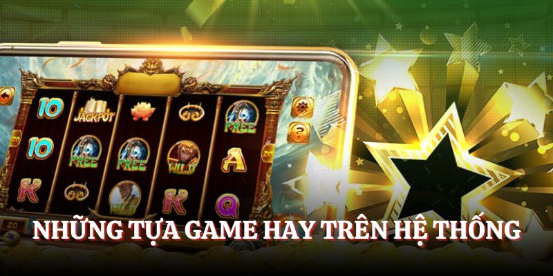 Những tựa game hay siêu hot hiện nay trên hệ thống