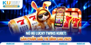 Nổ Hũ Lucky Twins Kubet: Sản Phẩm Giải Trí Đỉnh Cao 2025