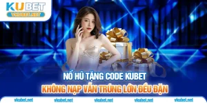 Nổ Hũ Tặng Code Kubet - Không Nạp Vẫn Trúng Lớn Đều Đặn