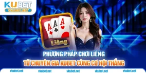 Phương Pháp Bài Chơi Liêng Từ Chuyên Gia Kubet Cùng Cơ Hội Thắng