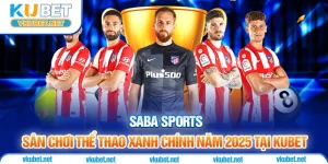 Saba Sports - Sân Chơi Thể Thao Xanh Chính Năm 2025 Tại Kubet