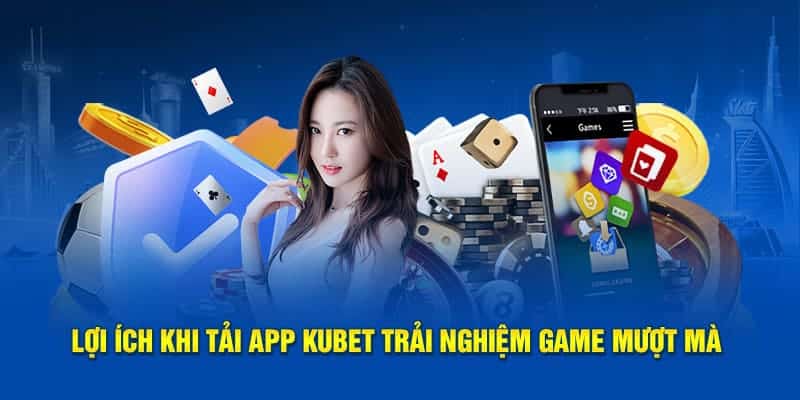 Một số ưu điểm của việc tải app so với sử dụng web Kubet