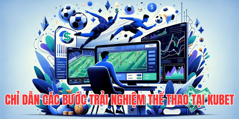 Chỉ dẫn các bước trải nghiệm thể thao tại Kubet