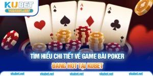 Tìm Hiểu Chi Tiết Về Game Bài Poker Đang Hot Tại Kubet