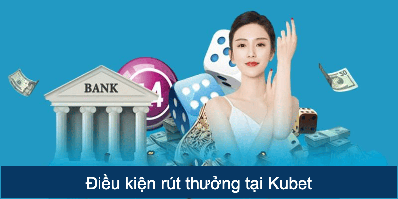 Tổng hợp các điều kiện rút tiền Kubet thành công