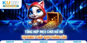Tổng Hợp Mẹo Chơi Nổ Hũ Tại Kubet Giúp Bạn Trúng Lớn