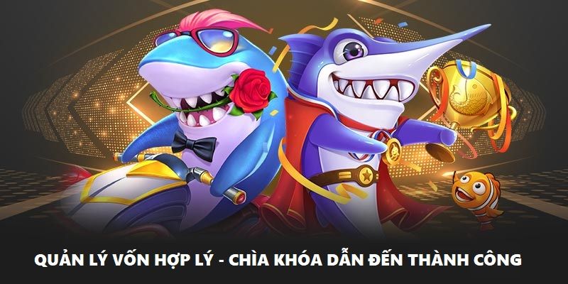 Chìa khóa dẫn đến thành công khi bắn cá là quản lý tiền cược thông minh