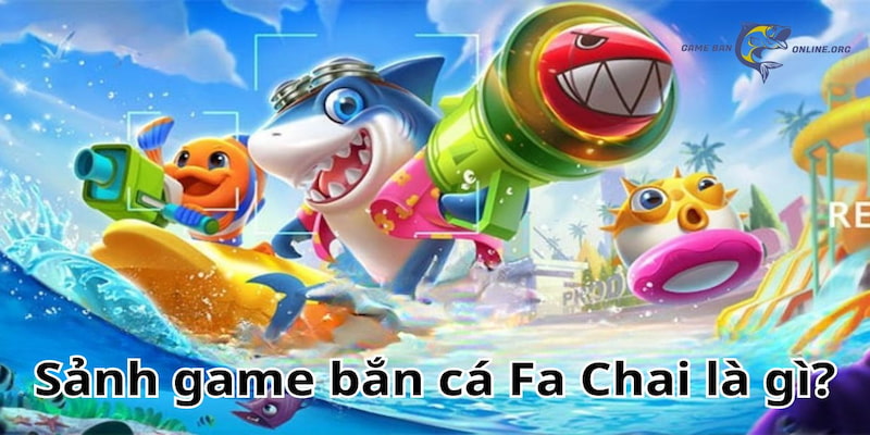 Bắn cá Fa Chai là sảnh cược được nhiều ngư thủ tham gia