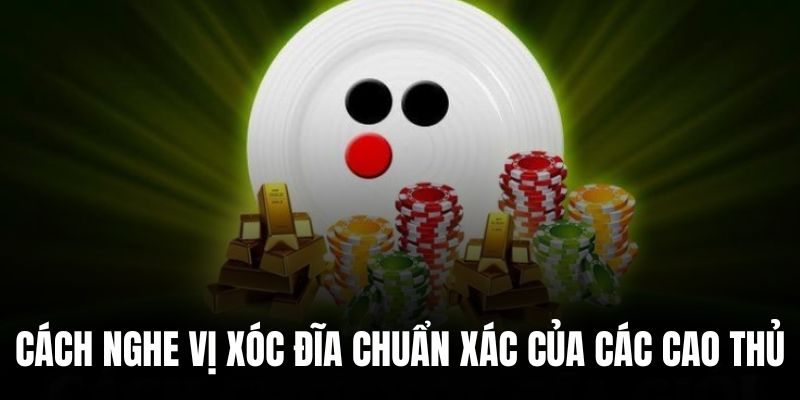 03 mẹo nghe vị xóc đĩa chuẩn được chia sẻ từ cao thủ lâu năm