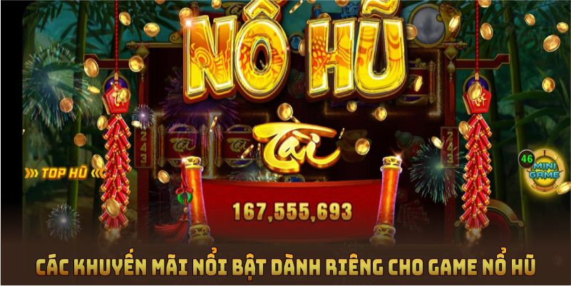 Các khuyến mãi nổi bật dành riêng cho game nổ hũ