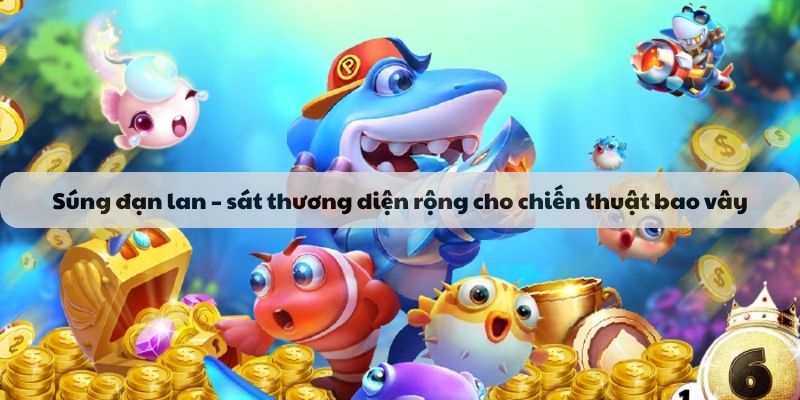 Súng đạn lan – sát thương diện rộng cho chiến thuật bao vây