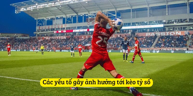 Các yếu tố gây ảnh hưởng tới kèo tỷ số
