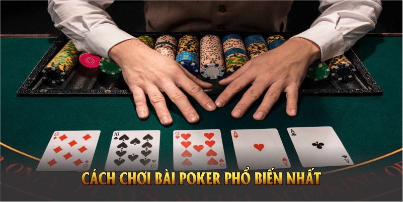 Giới thiệu về cách chơi Poker phổ biến nhất hiện nay