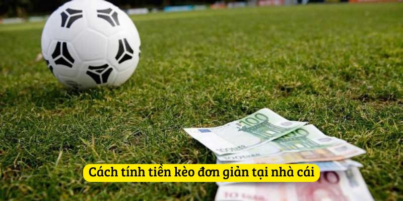 Cách tính tiền kèo đơn giản tại nhà cái