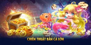 Tìm Hiểu Những Chiến Thuật Bắn Cá Lớn Hiệu Quả Cùng Kubet
