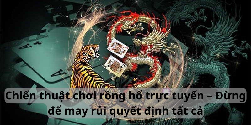 Chiến thuật chơi rồng hổ trực tuyến - Tránh các rủi ro