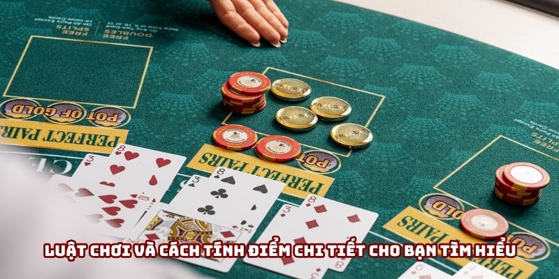 Luật chơi và cách tính điểm chi tiết cho bạn tìm hiểu trước khi tham gia