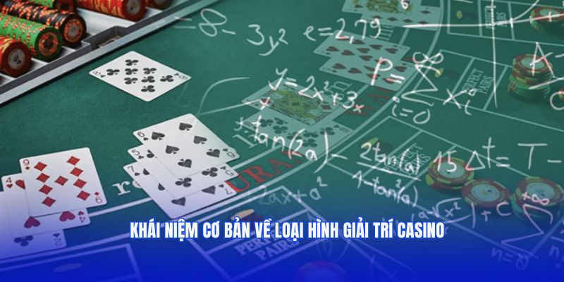 Khái niệm cơ bản về loại hình giải trí casino