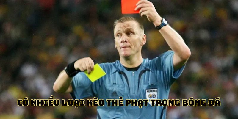 Có nhiều loại kèo thẻ phạt trong bóng đá