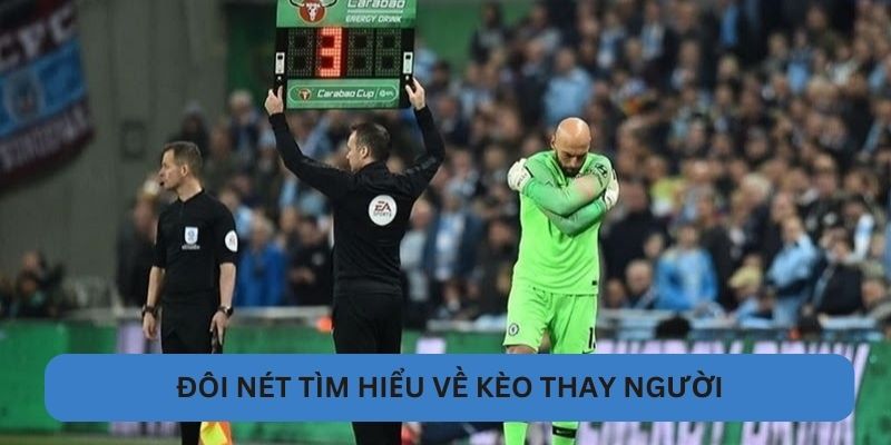 Đôi nét tìm hiểu về kèo thay người
