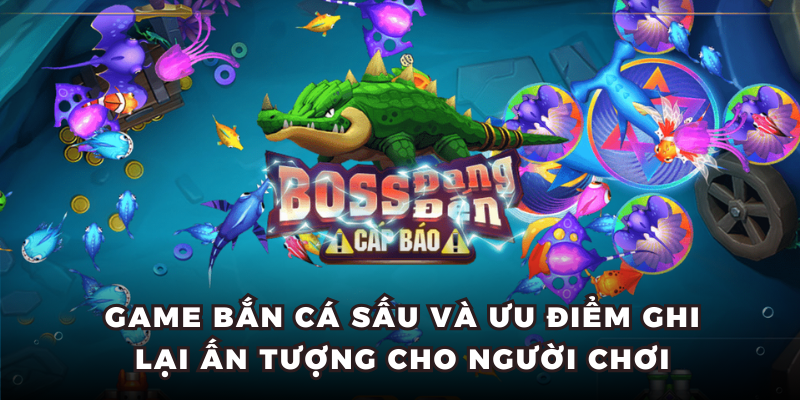 Bắn Cá Sấu và ưu điểm ghi lại ấn tượng cho người chơi