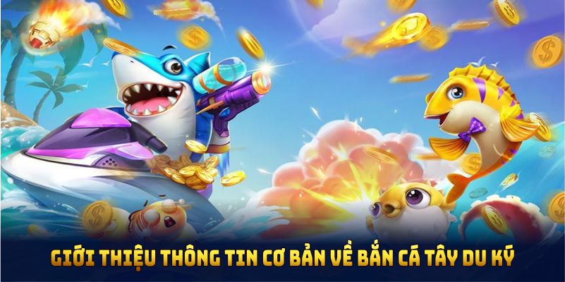 Giới thiệu thông tin cơ bản về tựa game săn cá đổi thưởng siêu hot Tây Du Ký