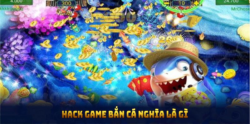 Tìm hiểu tổng quan về hack game bắn cá