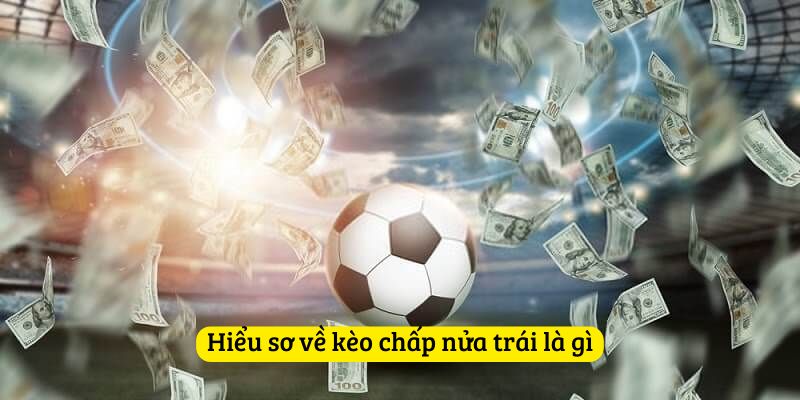 Hiểu sơ về kèo chấp nửa trái là gì