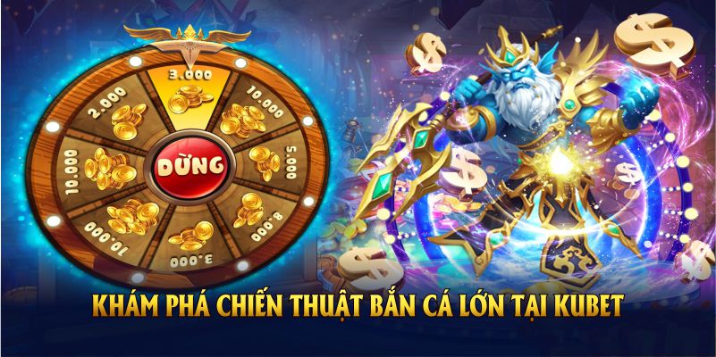 Lý do game thủ nên khám phá chiến thuật bắn cá lớn tại Kubet